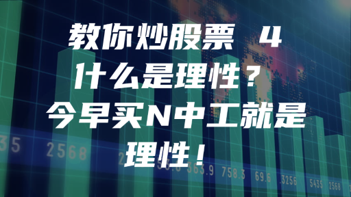 教你炒股票 4：什么是理性？今早买N中工就是理性！