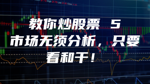 教你炒股票 5：市场无须分析，只要看和干！
