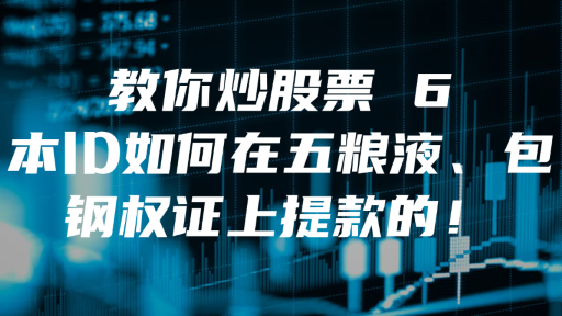 教你炒股票 6：本ID如何在五粮液、包钢权证上提款的！