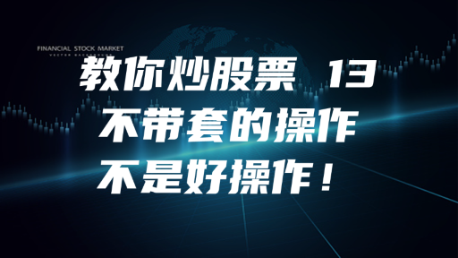 教你炒股票 13：不带套的操作不是好操作！