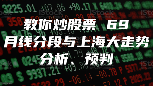 教你炒股票 69 ：月线分段与上海大走势分析、预判