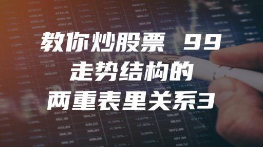 教你炒股票 99 ：走势结构的两重表里关系3